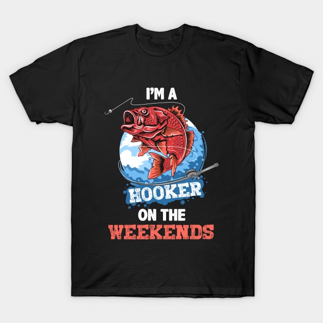 I'm A Hooker On The Weekends Funny Fishing Shirt - Fishing Gifts For Men - Fisherman Gift T-Shirt by RRADesign